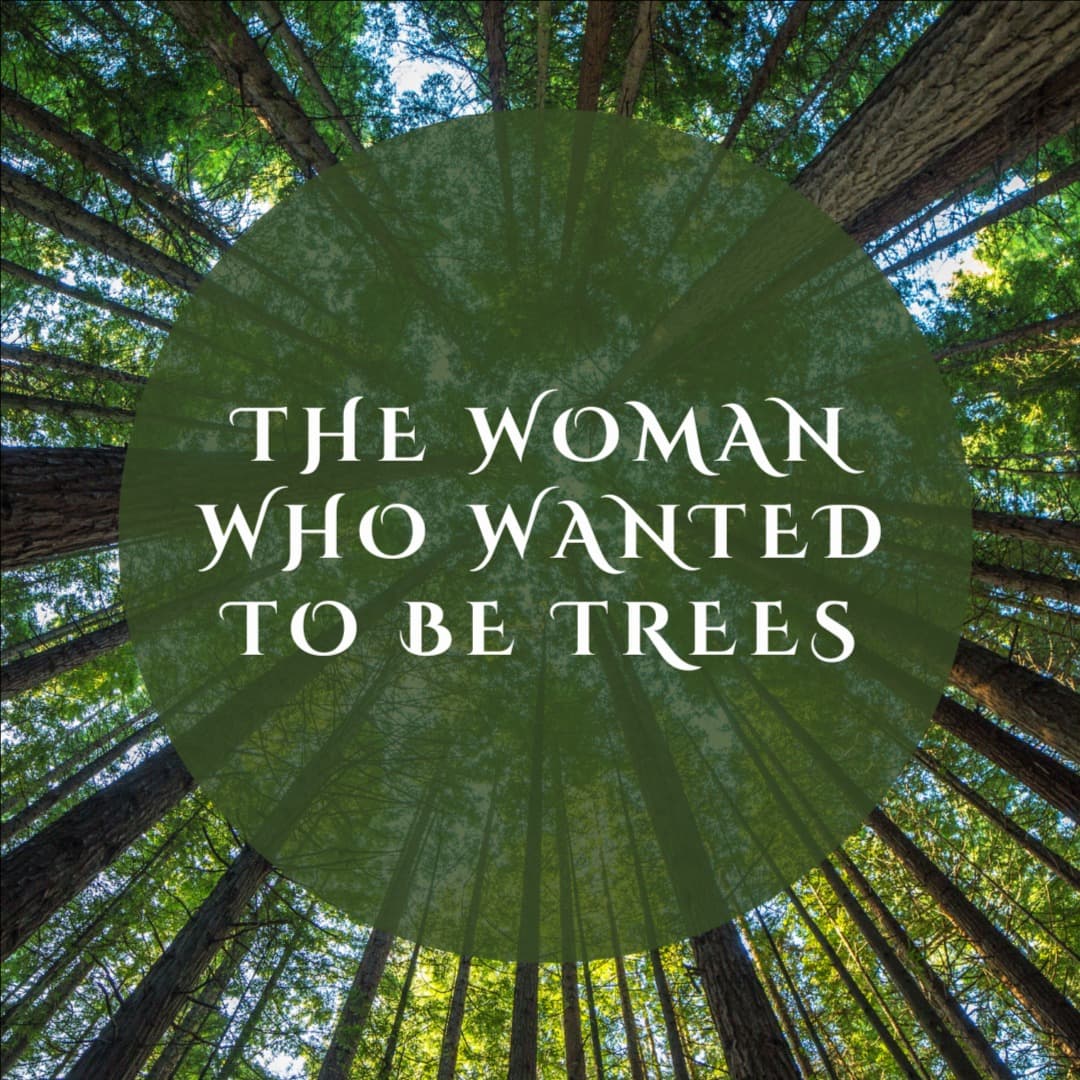 The Woman Who Wanted to Be Trees