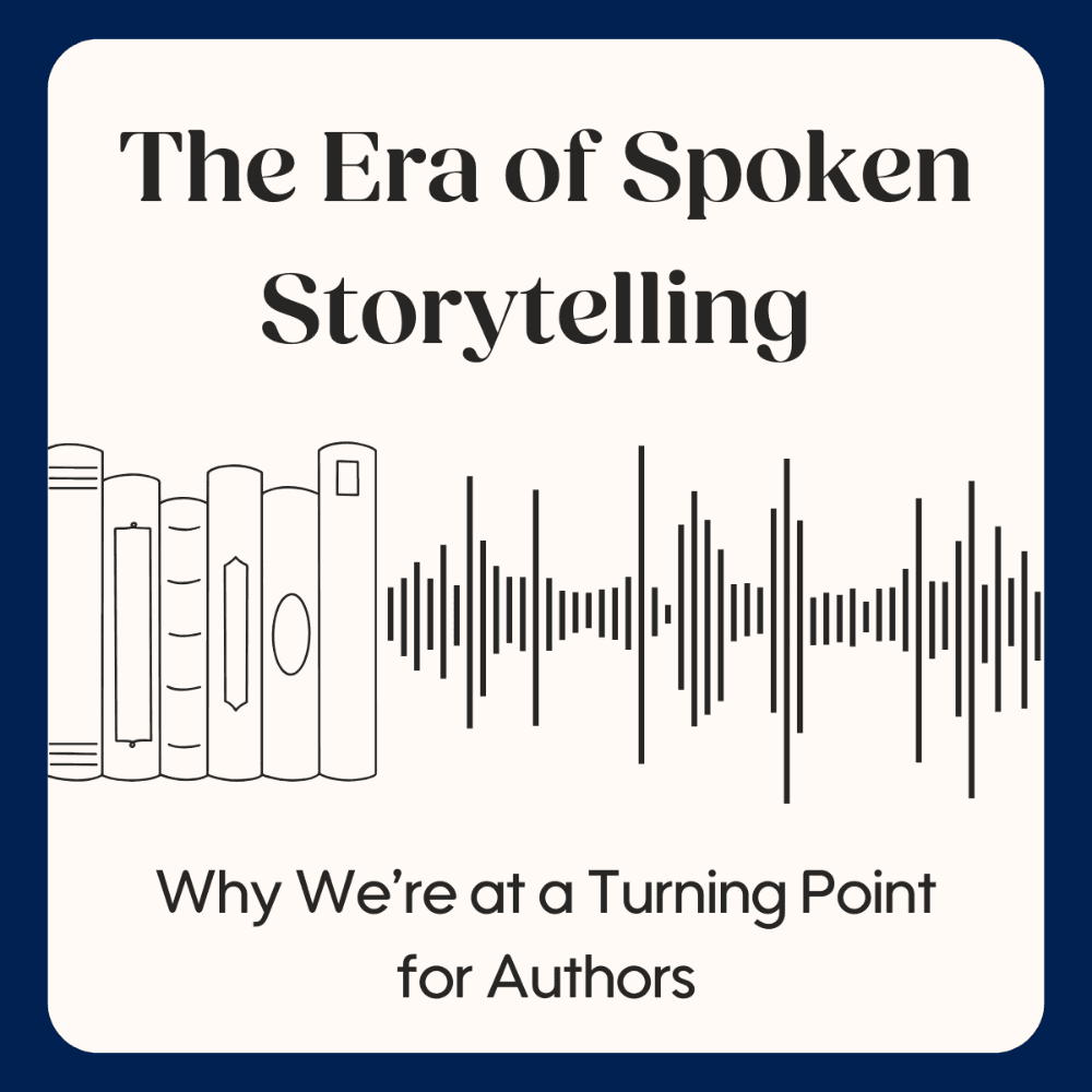 The Era of Spoken Storytelling - Why We’re at a Turning Point for Authors