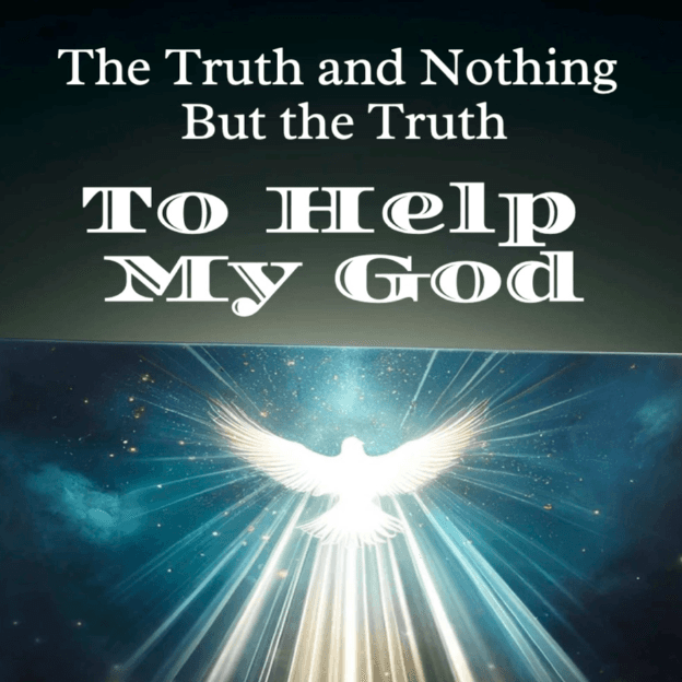 The Truth and Nothing But The Truth to help My God