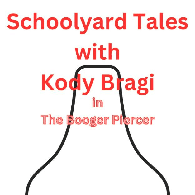 Schoolyard Tales with Kody Bragi in Booger Piercer