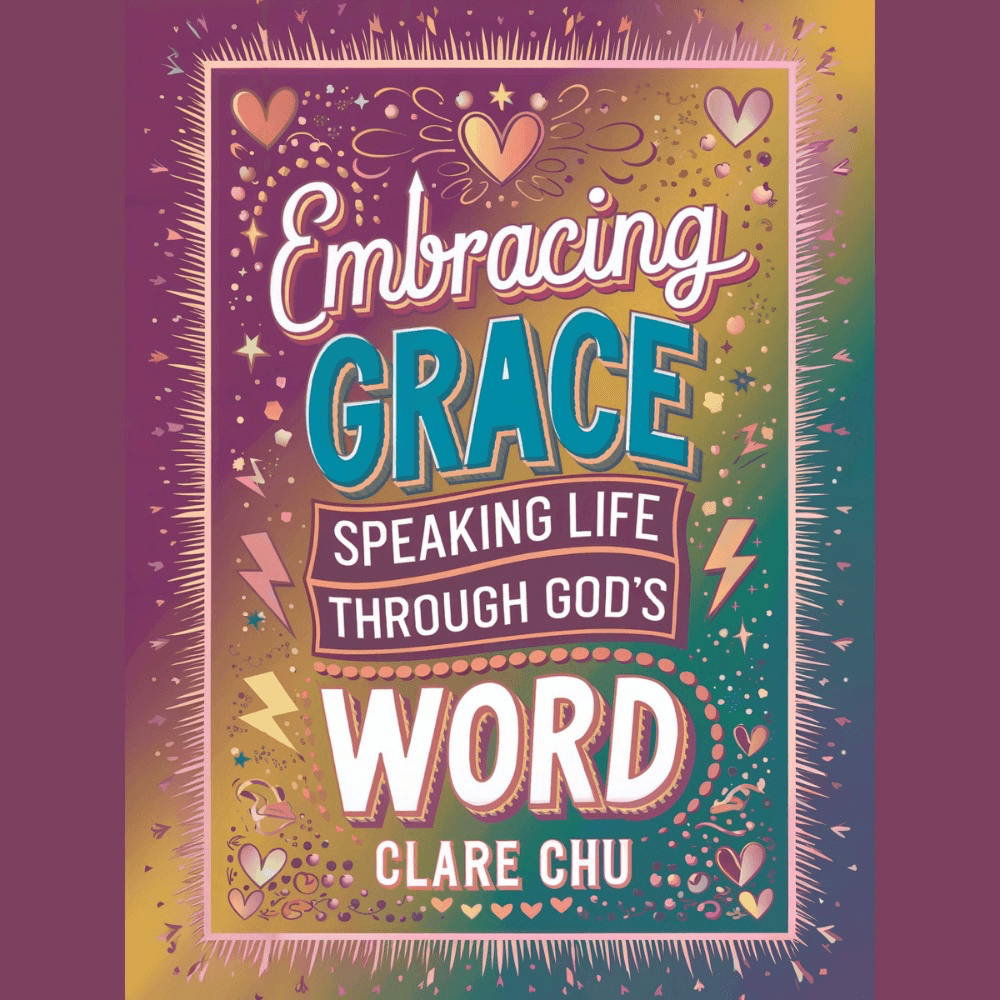 Embracing Grace: Speaking Life Through God’s Word