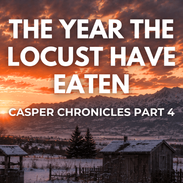The Years the Locust Have Eaten: A Havoc in Wyoming Short Story (The Casper Chronicles, Part 4)