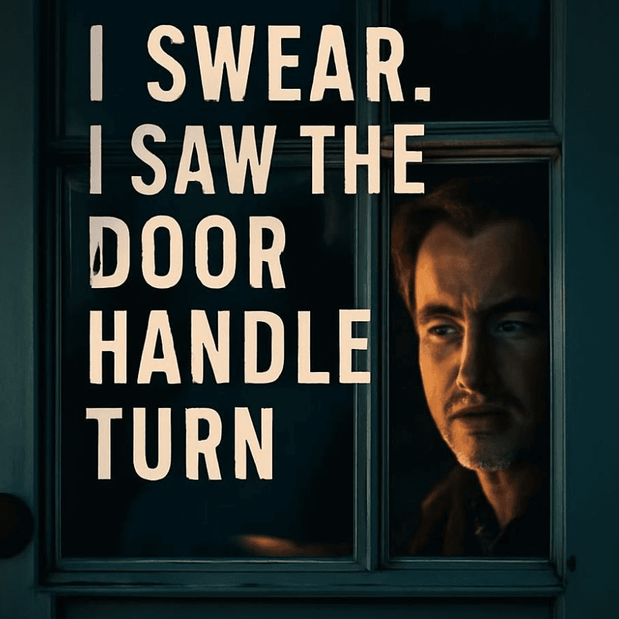 I Swear, I Saw the Door Handle Turn