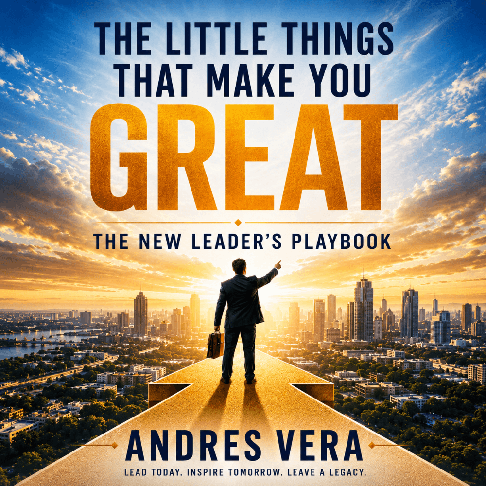 The Little Things That Make You Great: The New Leader's Playbook
